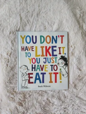 You Don't Have To Like It, You Just Have To Eat It!